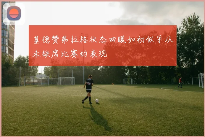 基德赞弗拉格状态回暖如初似乎从未缺席比赛的表现