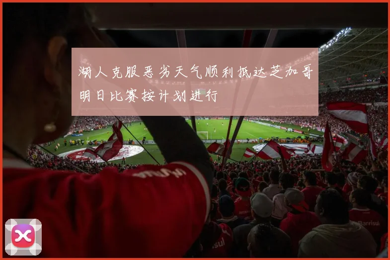 湖人克服恶劣天气顺利抵达芝加哥明日比赛按计划进行