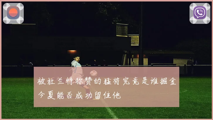 被杜兰特称赞的猛将究竟是谁掘金今夏能否成功留住他